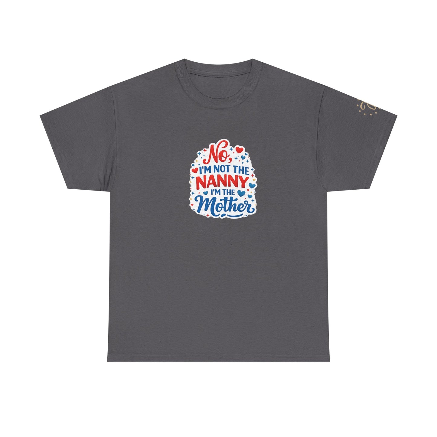 T-Shirt — “No, I’m Not the Nanny I’m the Mother” Funny Mom Tee